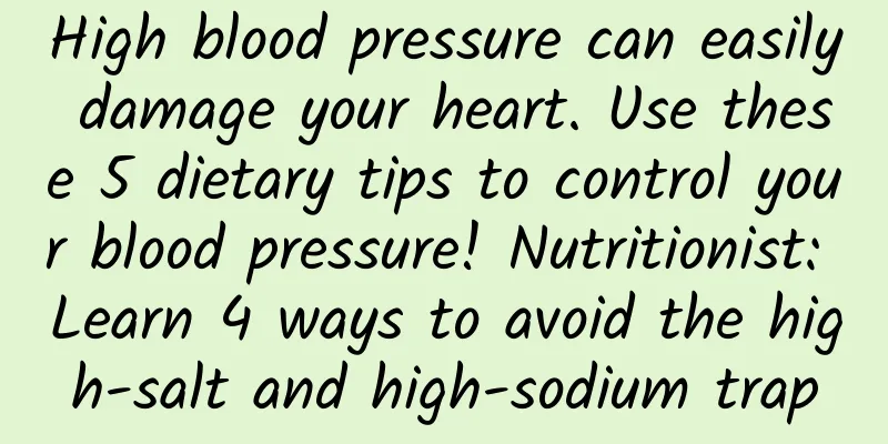 High blood pressure can easily damage your heart. Use these 5 dietary tips to control your blood pressure! Nutritionist: Learn 4 ways to avoid the high-salt and high-sodium trap