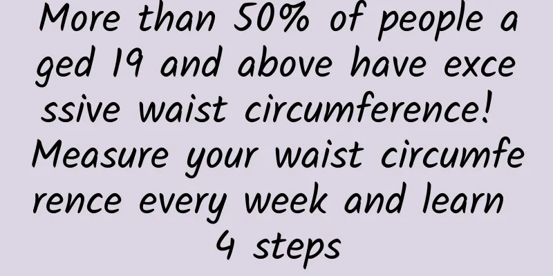 More than 50% of people aged 19 and above have excessive waist circumference! Measure your waist circumference every week and learn 4 steps