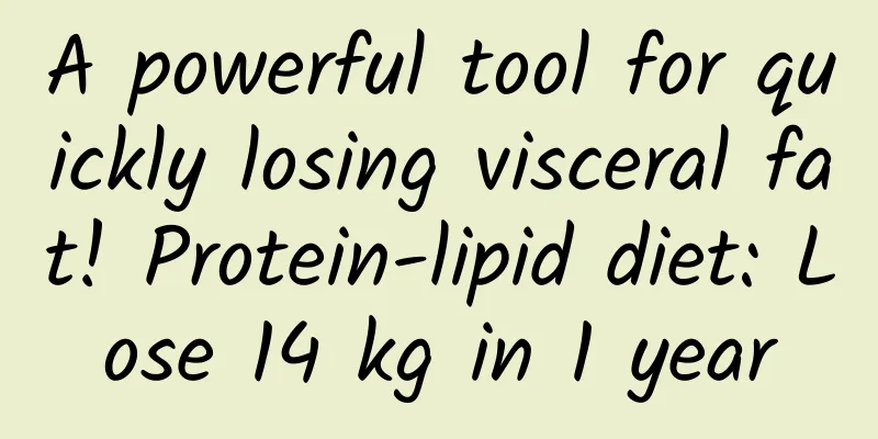 A powerful tool for quickly losing visceral fat! Protein-lipid diet: Lose 14 kg in 1 year