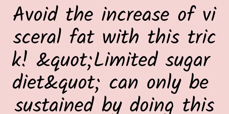 Avoid the increase of visceral fat with this trick! "Limited sugar diet" can only be sustained by doing this