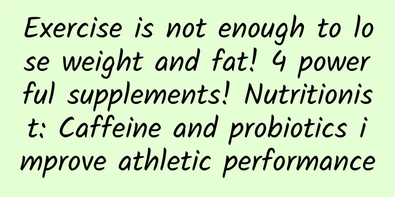 Exercise is not enough to lose weight and fat! 4 powerful supplements! Nutritionist: Caffeine and probiotics improve athletic performance