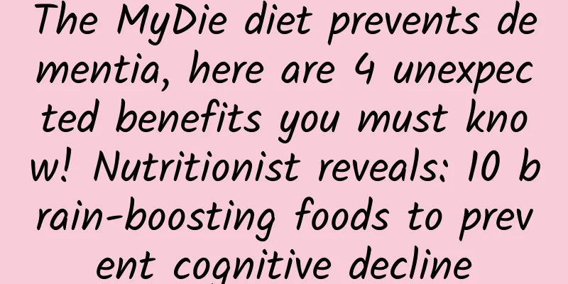 The MyDie diet prevents dementia, here are 4 unexpected benefits you must know! Nutritionist reveals: 10 brain-boosting foods to prevent cognitive decline