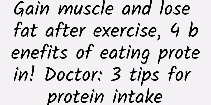 Gain muscle and lose fat after exercise, 4 benefits of eating protein! Doctor: 3 tips for protein intake