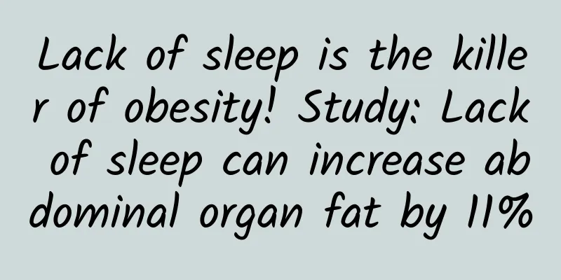 Lack of sleep is the killer of obesity! Study: Lack of sleep can increase abdominal organ fat by 11%