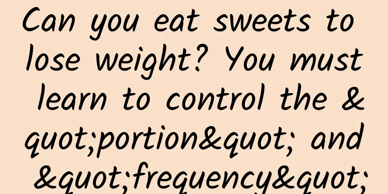 Can you eat sweets to lose weight? You must learn to control the "portion" and "frequency"