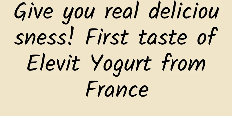 Give you real deliciousness! First taste of Elevit Yogurt from France