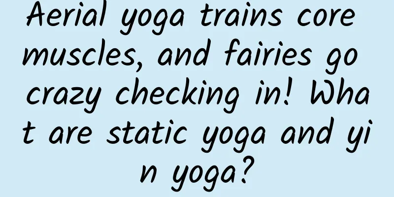 Aerial yoga trains core muscles, and fairies go crazy checking in! What are static yoga and yin yoga?