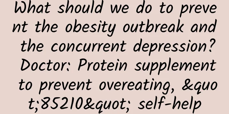 What should we do to prevent the obesity outbreak and the concurrent depression? Doctor: Protein supplement to prevent overeating, "85210" self-help
