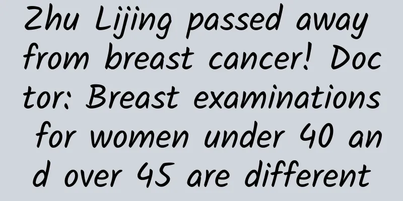 Zhu Lijing passed away from breast cancer! Doctor: Breast examinations for women under 40 and over 45 are different