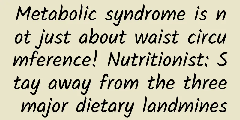 Metabolic syndrome is not just about waist circumference! Nutritionist: Stay away from the three major dietary landmines