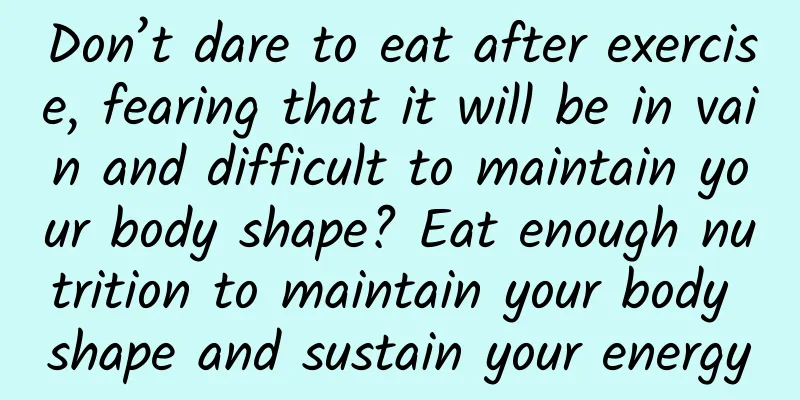 Don’t dare to eat after exercise, fearing that it will be in vain and difficult to maintain your body shape? Eat enough nutrition to maintain your body shape and sustain your energy