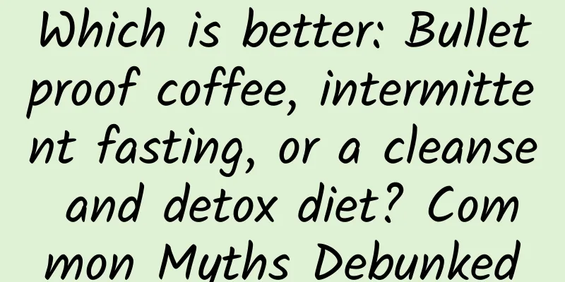 Which is better: Bulletproof coffee, intermittent fasting, or a cleanse and detox diet? Common Myths Debunked