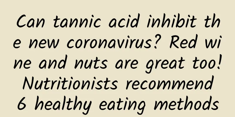 Can tannic acid inhibit the new coronavirus? Red wine and nuts are great too! Nutritionists recommend 6 healthy eating methods