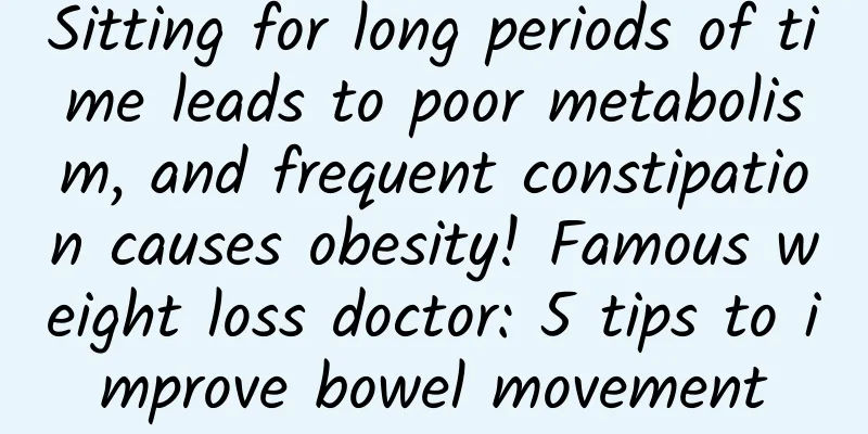 Sitting for long periods of time leads to poor metabolism, and frequent constipation causes obesity! Famous weight loss doctor: 5 tips to improve bowel movement