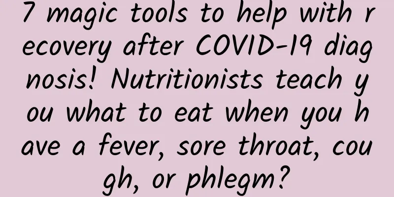 7 magic tools to help with recovery after COVID-19 diagnosis! Nutritionists teach you what to eat when you have a fever, sore throat, cough, or phlegm?