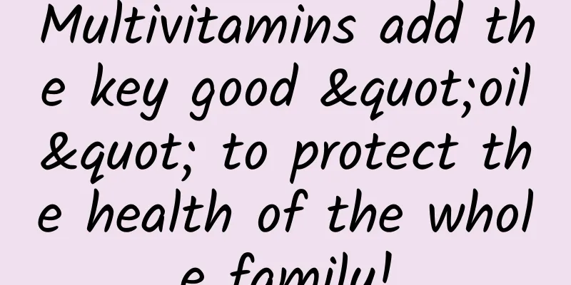 Multivitamins add the key good "oil" to protect the health of the whole family!