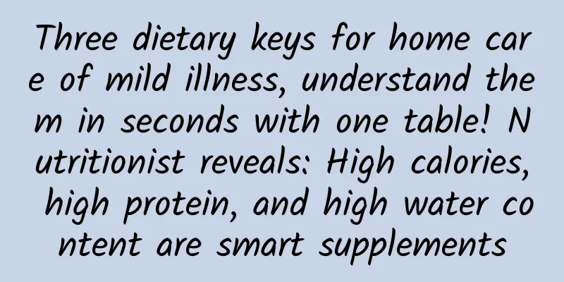 Three dietary keys for home care of mild illness, understand them in seconds with one table! Nutritionist reveals: High calories, high protein, and high water content are smart supplements
