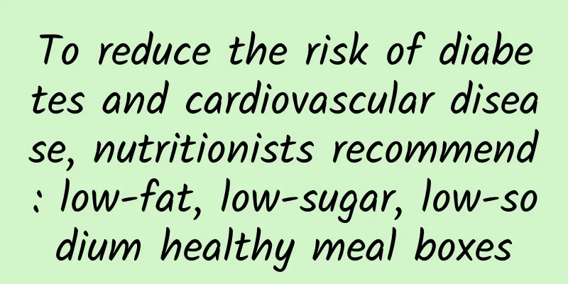 To reduce the risk of diabetes and cardiovascular disease, nutritionists recommend: low-fat, low-sugar, low-sodium healthy meal boxes