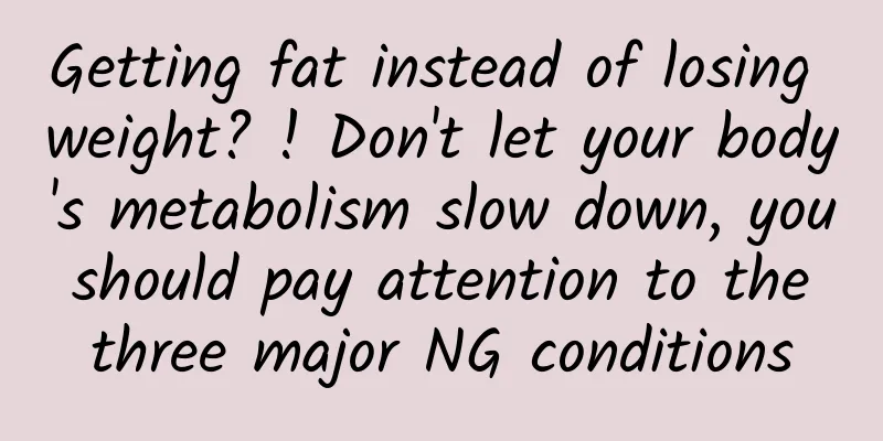 Getting fat instead of losing weight? ! Don't let your body's metabolism slow down, you should pay attention to the three major NG conditions