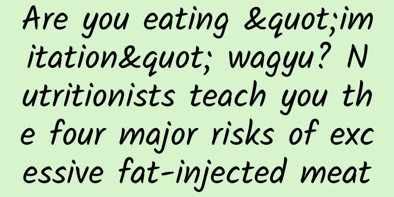 Are you eating "imitation" wagyu? Nutritionists teach you the four major risks of excessive fat-injected meat