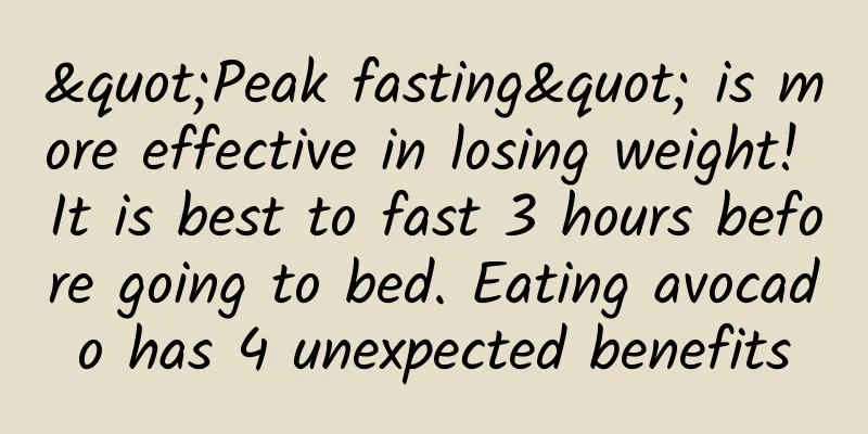 "Peak fasting" is more effective in losing weight! It is best to fast 3 hours before going to bed. Eating avocado has 4 unexpected benefits