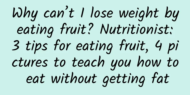Why can’t I lose weight by eating fruit? Nutritionist: 3 tips for eating fruit, 4 pictures to teach you how to eat without getting fat