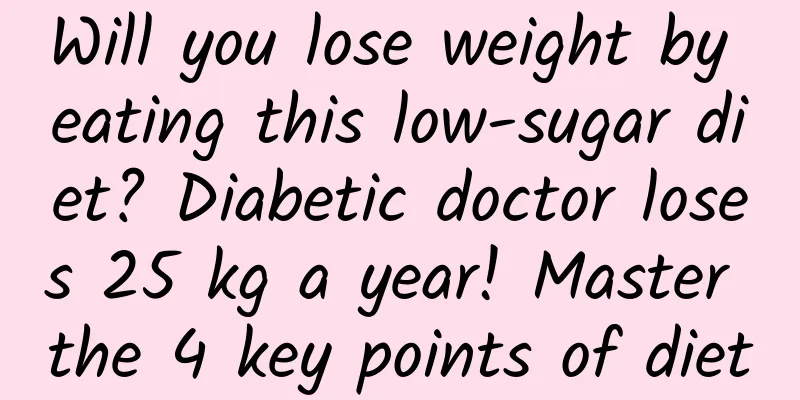 Will you lose weight by eating this low-sugar diet? Diabetic doctor loses 25 kg a year! Master the 4 key points of diet