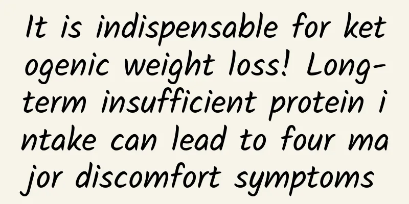 It is indispensable for ketogenic weight loss! Long-term insufficient protein intake can lead to four major discomfort symptoms
