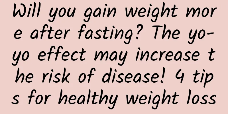 Will you gain weight more after fasting? The yo-yo effect may increase the risk of disease! 4 tips for healthy weight loss