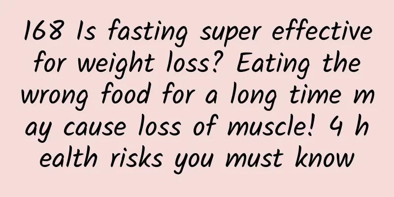 168 Is fasting super effective for weight loss? Eating the wrong food for a long time may cause loss of muscle! 4 health risks you must know