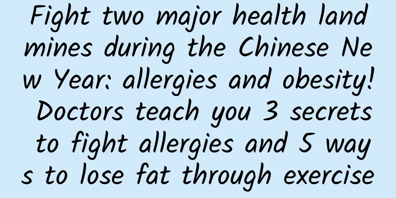 Fight two major health landmines during the Chinese New Year: allergies and obesity! Doctors teach you 3 secrets to fight allergies and 5 ways to lose fat through exercise