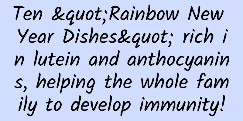 Ten "Rainbow New Year Dishes" rich in lutein and anthocyanins, helping the whole family to develop immunity!
