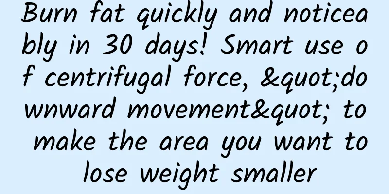 Burn fat quickly and noticeably in 30 days! Smart use of centrifugal force, "downward movement" to make the area you want to lose weight smaller