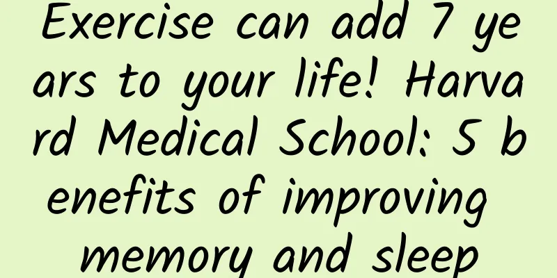 Exercise can add 7 years to your life! Harvard Medical School: 5 benefits of improving memory and sleep