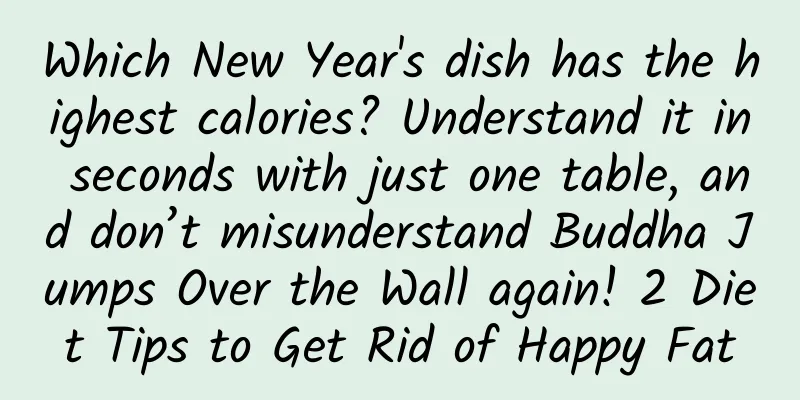 Which New Year's dish has the highest calories? Understand it in seconds with just one table, and don’t misunderstand Buddha Jumps Over the Wall again! 2 Diet Tips to Get Rid of Happy Fat