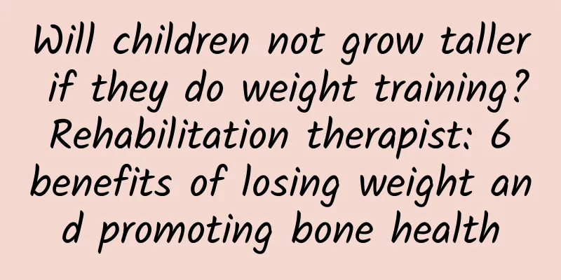 Will children not grow taller if they do weight training? Rehabilitation therapist: 6 benefits of losing weight and promoting bone health