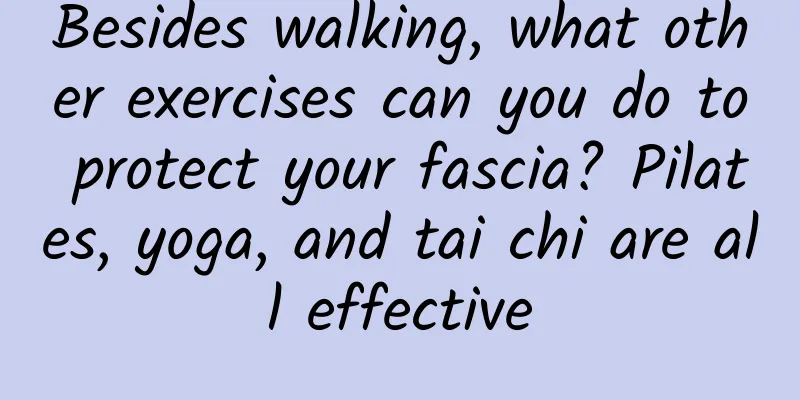Besides walking, what other exercises can you do to protect your fascia? Pilates, yoga, and tai chi are all effective