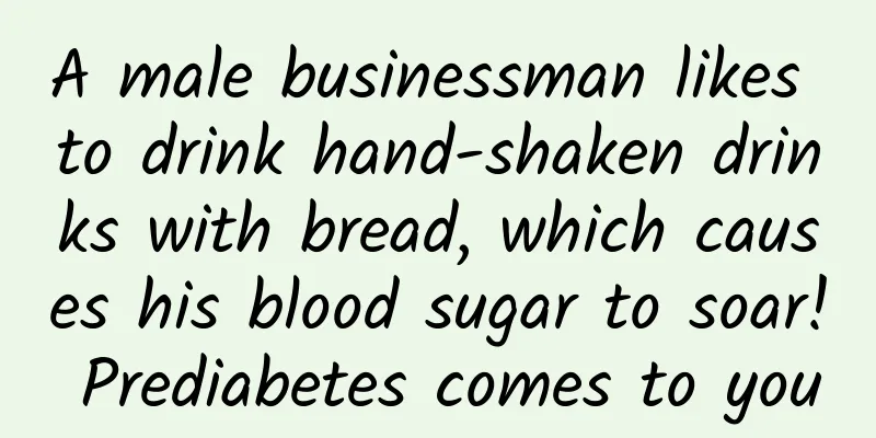 A male businessman likes to drink hand-shaken drinks with bread, which causes his blood sugar to soar! Prediabetes comes to you