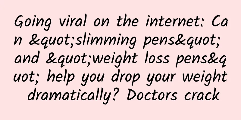 Going viral on the internet: Can "slimming pens" and "weight loss pens" help you drop your weight dramatically? Doctors crack