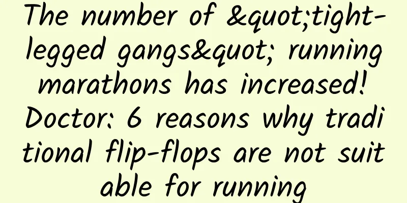 The number of "tight-legged gangs" running marathons has increased! Doctor: 6 reasons why traditional flip-flops are not suitable for running
