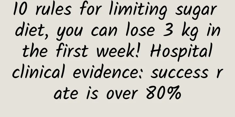 10 rules for limiting sugar diet, you can lose 3 kg in the first week! Hospital clinical evidence: success rate is over 80%