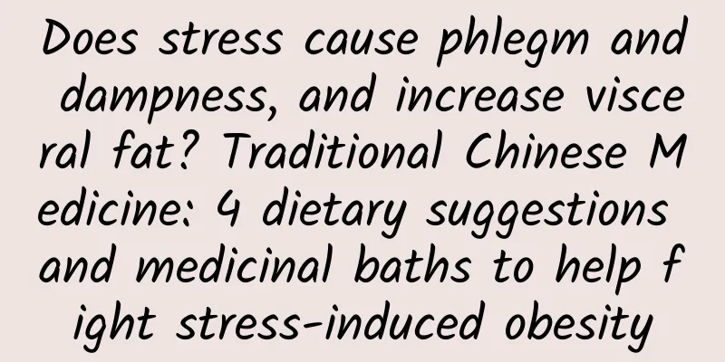 Does stress cause phlegm and dampness, and increase visceral fat? Traditional Chinese Medicine: 4 dietary suggestions and medicinal baths to help fight stress-induced obesity