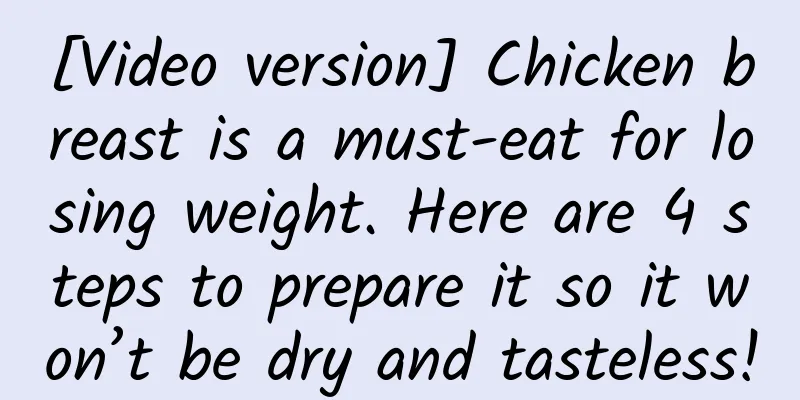 [Video version] Chicken breast is a must-eat for losing weight. Here are 4 steps to prepare it so it won’t be dry and tasteless!