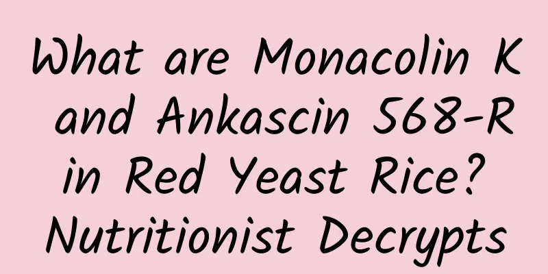 What are Monacolin K and Ankascin 568-R in Red Yeast Rice? Nutritionist Decrypts