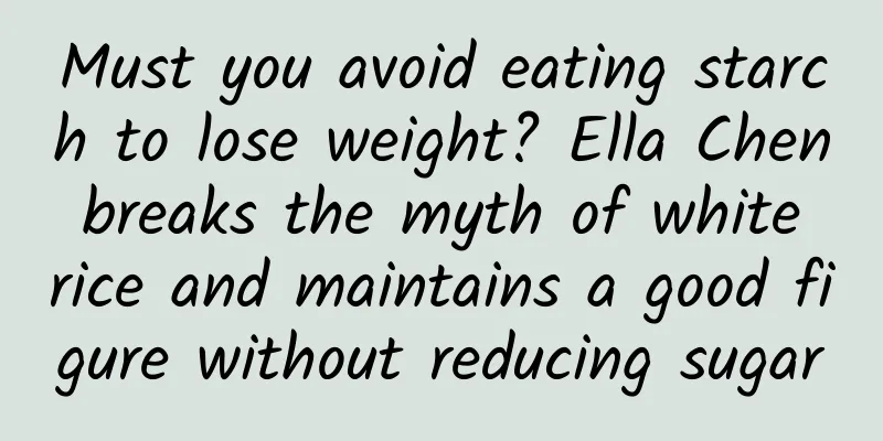 Must you avoid eating starch to lose weight? Ella Chen breaks the myth of white rice and maintains a good figure without reducing sugar