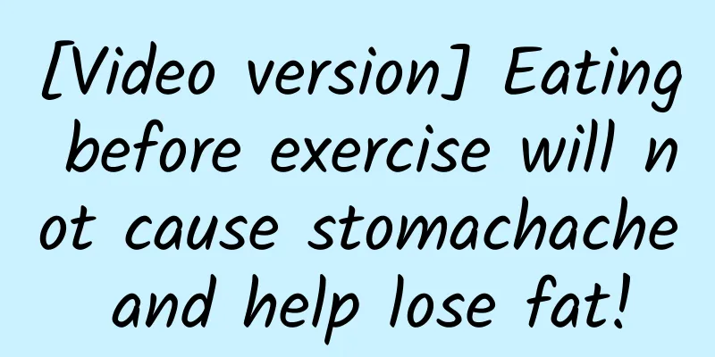 [Video version] Eating before exercise will not cause stomachache and help lose fat!