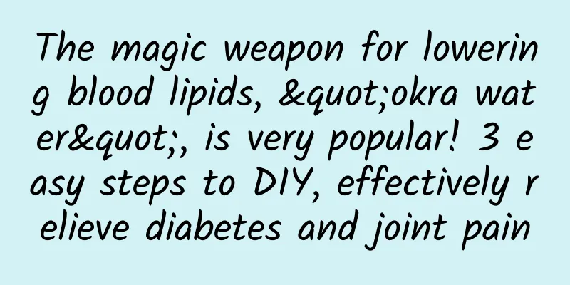 The magic weapon for lowering blood lipids, "okra water", is very popular! 3 easy steps to DIY, effectively relieve diabetes and joint pain