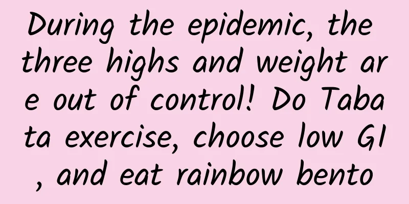 During the epidemic, the three highs and weight are out of control! Do Tabata exercise, choose low GI, and eat rainbow bento