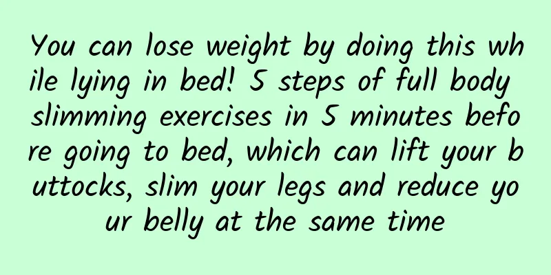 You can lose weight by doing this while lying in bed! 5 steps of full body slimming exercises in 5 minutes before going to bed, which can lift your buttocks, slim your legs and reduce your belly at the same time