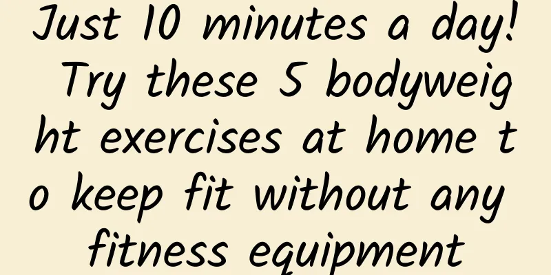 Just 10 minutes a day! Try these 5 bodyweight exercises at home to keep fit without any fitness equipment